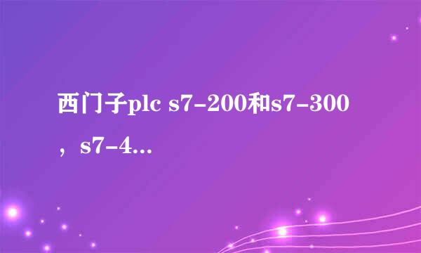 西门子plc s7-200和s7-300，s7-400的区别