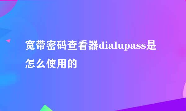 宽带密码查看器dialupass是怎么使用的