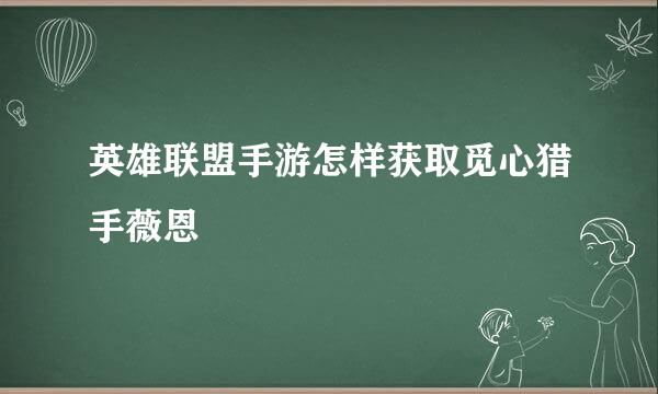 英雄联盟手游怎样获取觅心猎手薇恩