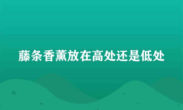 藤条香薰放在高处还是低处