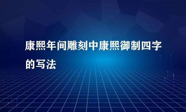 康熙年间雕刻中康熙御制四字的写法