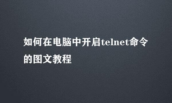 如何在电脑中开启telnet命令的图文教程