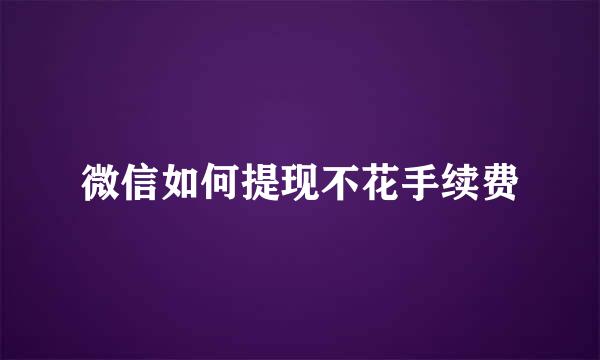 微信如何提现不花手续费