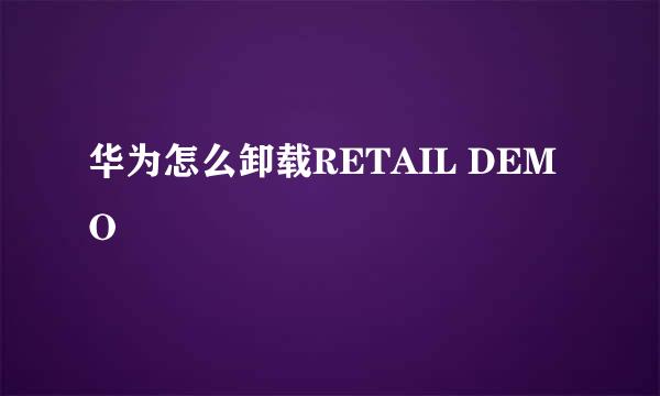 华为怎么卸载RETAIL DEMO