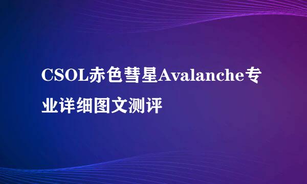 CSOL赤色彗星Avalanche专业详细图文测评