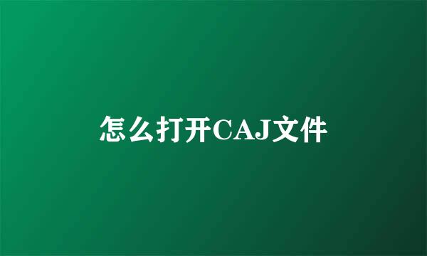 怎么打开CAJ文件