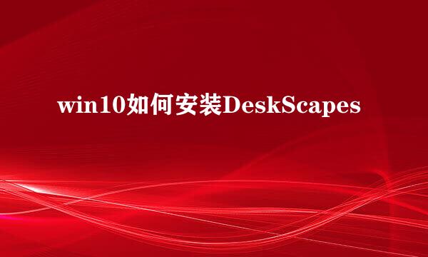 win10如何安装DeskScapes