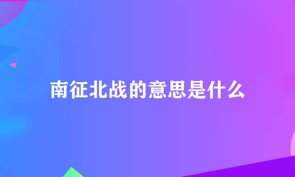 南征北战的意思是什么