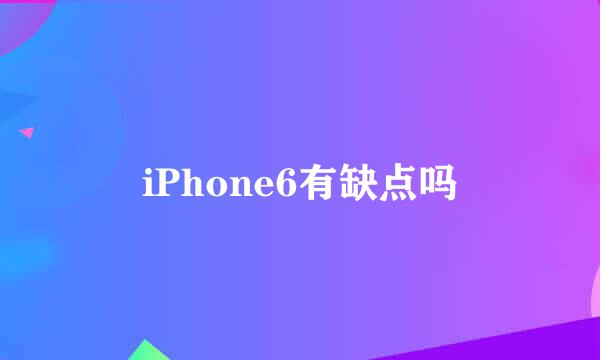 iPhone6有缺点吗