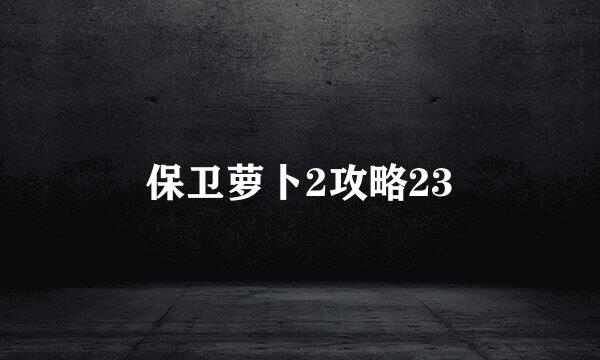 保卫萝卜2攻略23