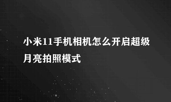 小米11手机相机怎么开启超级月亮拍照模式