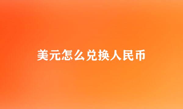 美元怎么兑换人民币