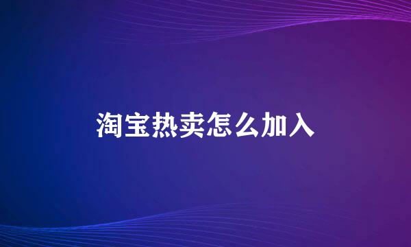 淘宝热卖怎么加入