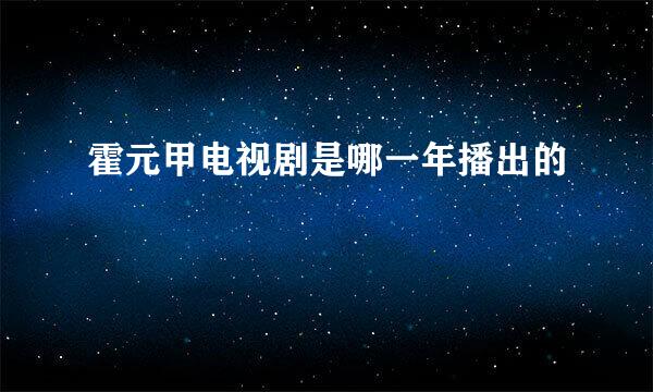 霍元甲电视剧是哪一年播出的