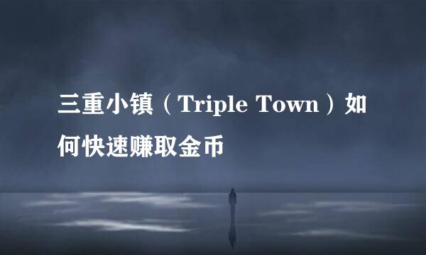 三重小镇（Triple Town）如何快速赚取金币