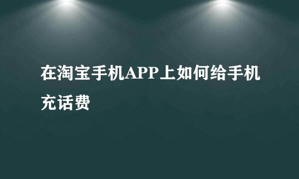 在淘宝手机APP上如何给手机充话费