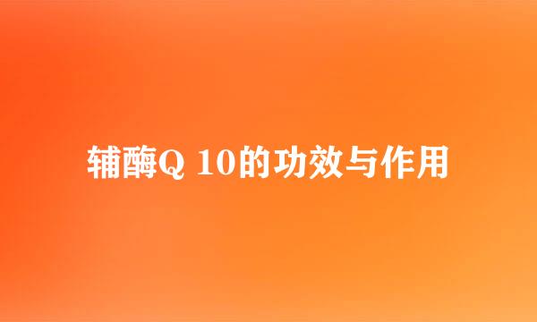 辅酶Q 10的功效与作用