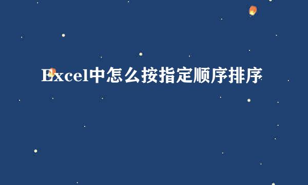 Excel中怎么按指定顺序排序