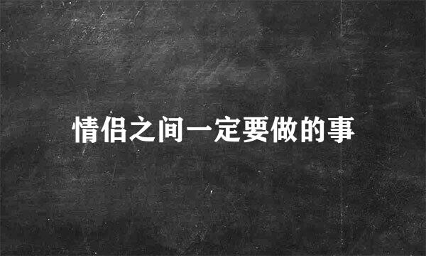 情侣之间一定要做的事