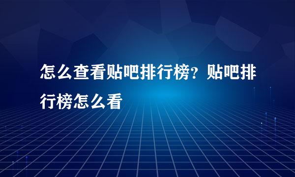 怎么查看贴吧排行榜？贴吧排行榜怎么看