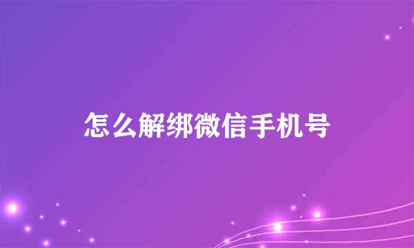 怎么解绑微信手机号