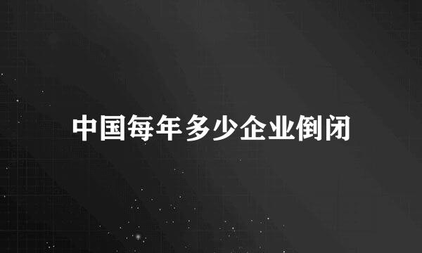 中国每年多少企业倒闭