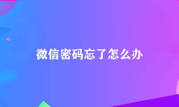 微信密码忘了怎么办