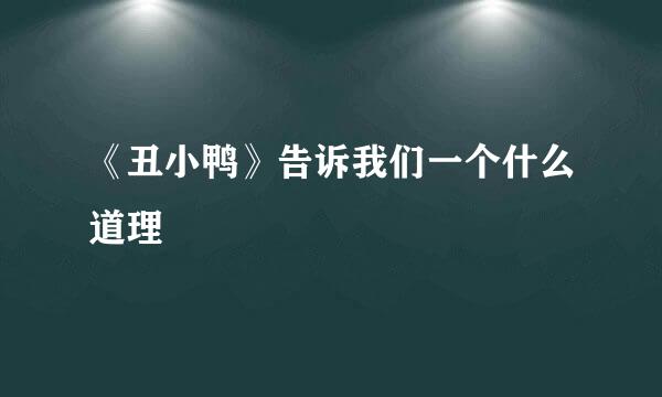 《丑小鸭》告诉我们一个什么道理