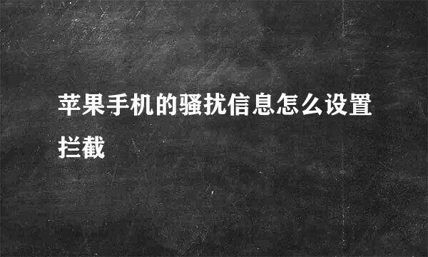 苹果手机的骚扰信息怎么设置拦截