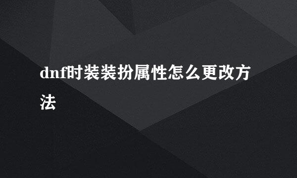 dnf时装装扮属性怎么更改方法