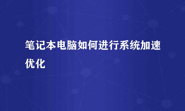 笔记本电脑如何进行系统加速优化