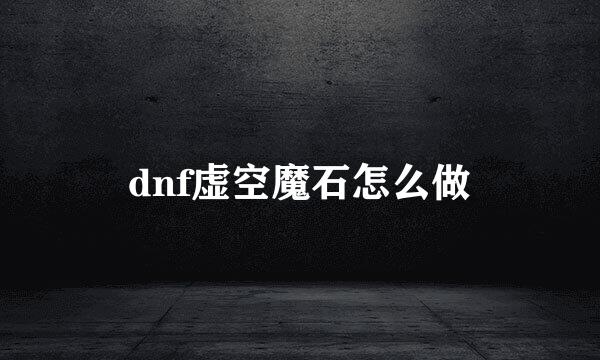 dnf虚空魔石怎么做