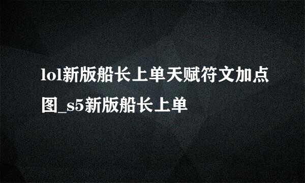 lol新版船长上单天赋符文加点图_s5新版船长上单