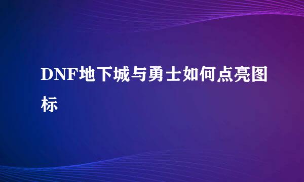 DNF地下城与勇士如何点亮图标