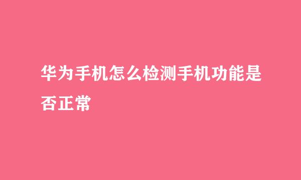 华为手机怎么检测手机功能是否正常