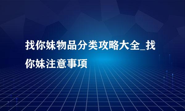 找你妹物品分类攻略大全_找你妹注意事项