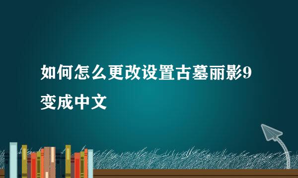 如何怎么更改设置古墓丽影9变成中文