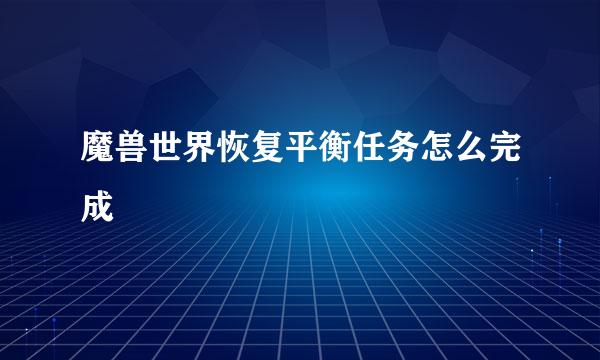 魔兽世界恢复平衡任务怎么完成