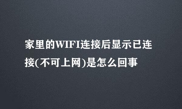 家里的WIFI连接后显示已连接(不可上网)是怎么回事