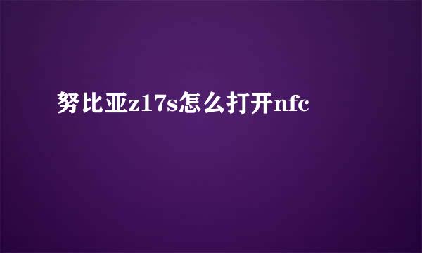 努比亚z17s怎么打开nfc