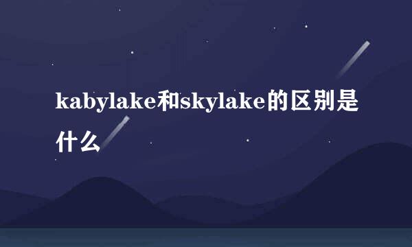 kabylake和skylake的区别是什么