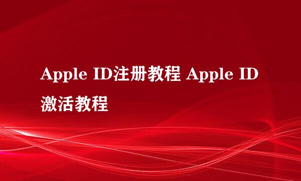 Apple ID注册教程 Apple ID激活教程