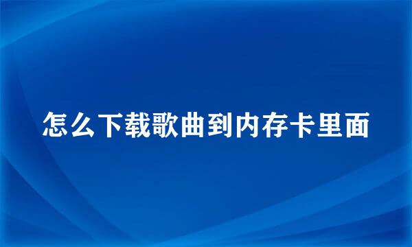 怎么下载歌曲到内存卡里面