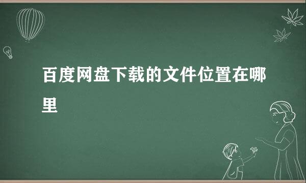 百度网盘下载的文件位置在哪里