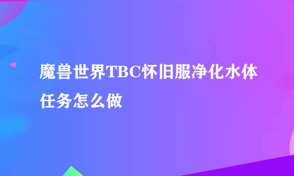 魔兽世界TBC怀旧服净化水体任务怎么做