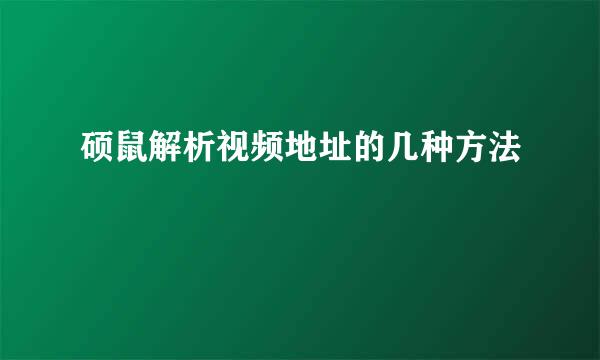 硕鼠解析视频地址的几种方法