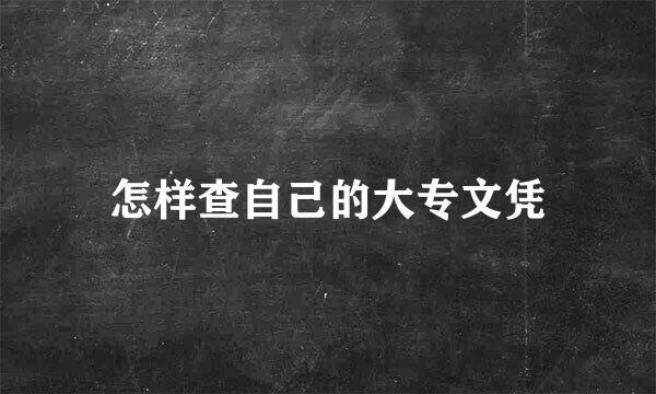 怎样查自己的大专文凭