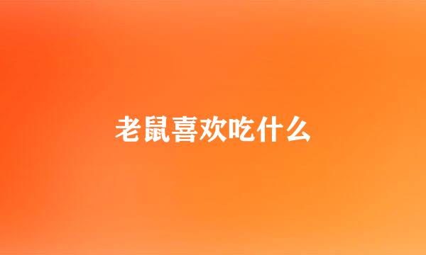 老鼠喜欢吃什么