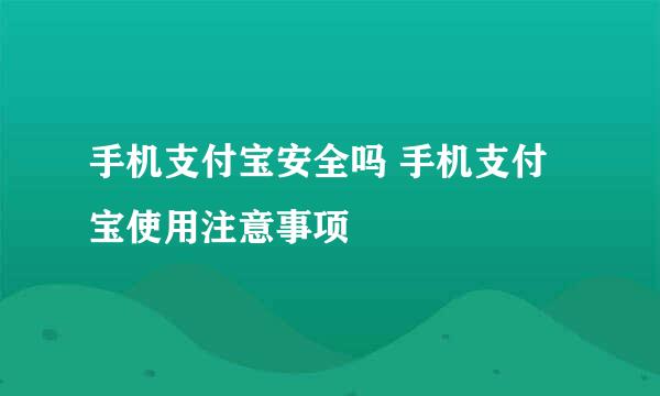 手机支付宝安全吗 手机支付宝使用注意事项