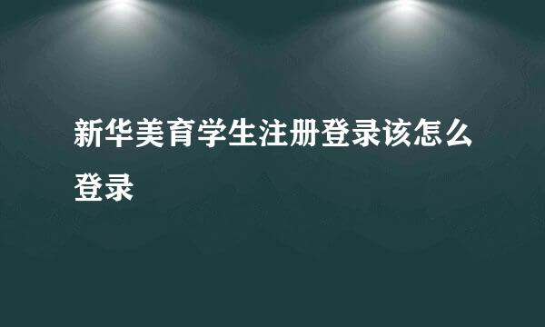 新华美育学生注册登录该怎么登录